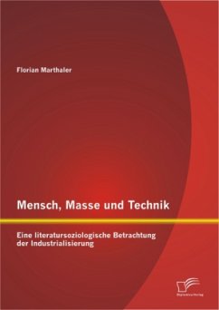 Mensch, Masse und Technik: Eine literatursoziologische Betrachtung der Industrialisierung - Marthaler, Florian
