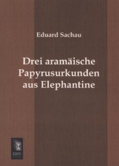 Drei aramäische Papyrusurkunden aus Elephantine - Sachau, Eduard