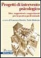 Progetti di intervento psicologico. Idee, suggestioni e suggerimenti per la pratica professionale