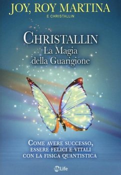 Christallin. La magia della guarigione. Come avere successo, essere felici e vitali con la fisica quantistica - Martina, Roy; Martina, Joy