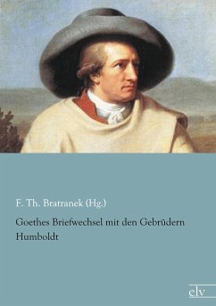 Goethes Briefwechsel mit den Gebrüdern Humboldt - Goethe, Johann Wolfgang von;Humboldt, Alexander von;Humboldt, Wilhelm von