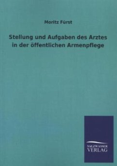 Stellung und Aufgaben des Arztes in der öffentlichen Armenpflege - Fürst, Moritz