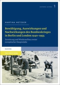 Bewältigung, Auswirkungen und Nachwirkungen des Bombenkrieges in Berlin und London 1940-1955 - Metzger, Martina