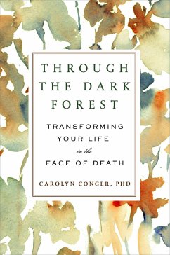 Through the Dark Forest: Transforming Your Life in the Face of Death - Conger, Carolyn