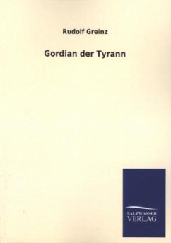 Gordian der Tyrann - Greinz, Rudolf