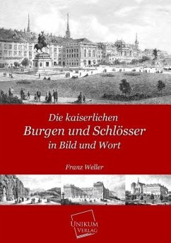 Die kaiserlichen Burgen und Schlösser in Bild und Wort - Weller, Franz