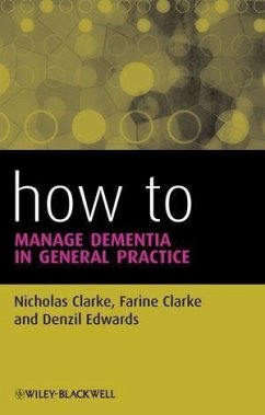 How to Manage Dementia in General Practice (eBook, ePUB) - Clarke, Nicholas; Clarke, Farine; Edwards, Denzil