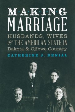 Making Marriage: Husbands, Wives, and the American State in Dakota and Ojibwe Country - Denial, Catherine J.