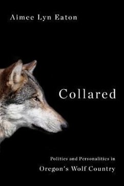 Collared: Politics and Personalities in Oregon's Wolf Country - Eaton, Aimee Lyn