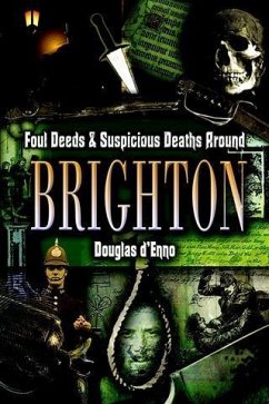 Foul Deeds and Suspicious Deaths around Brighton (eBook, ePUB) - d'Enno, Douglas