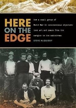 Here on the Edge: How a Small Group of World War II Conscientious Objectors Took Art and Peace from the Margins to the Mainstream - McQuiddy, Steve