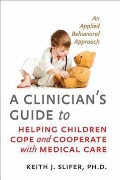 A Clinician's Guide to Helping Children Cope and Cooperate with Medical Care - Slifer, Keith J