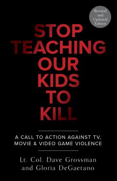 Stop Teaching Our Kids to Kill, Revised and Updated Edition: A Call to Action Against Tv, Movie & Video Game Violence - Grossman, Lt. Col. Dave; Degaetano, Gloria