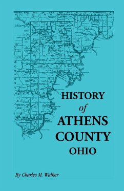 History of Athens County, Ohio, and Incidentally of the Ohio Land Company and the First Settlement of the State at Marietta, with Personal and Biograp - Walker, Charles M.