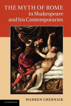 The Myth of Rome in Shakespeare and His Contemporaries - Chernaik, Warren
