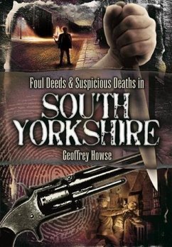 Foul Deeds & Suspicious Deaths in South Yorkshire (eBook, ePUB) - Howse, Geoffrey