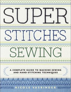 Super Stitches Sewing: A Complete Guide to Machine-Sewing and Hand-Stitching Techniques - Vasbinder, Nicole