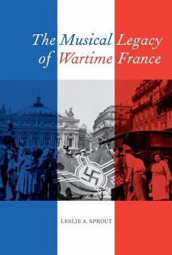 The Musical Legacy of Wartime France (eBook, ePUB) - Sprout, Leslie A.