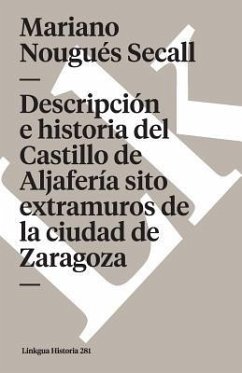 Descripción E Historia del Castillo de Aljafería Sito Extramuros de la Ciudad de Zaragoza - Nougués Secall, Mariano