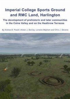 Imperial College Sports Grounds and Rmc Land, Harlington: The Development of Prehistoric and Later Communities in the Colne Valley and on the Heathrow - Powell, Andrew B.; Barclay, Alistair; Mepham, Lorraine