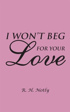 I Won't Beg for Your Love - Notly, R. H.