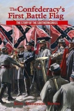 The Confederacy's First Battle Flag: The Story of the Southern Cross - Brown, Kent