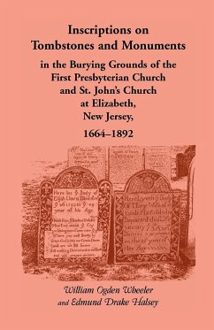 Inscriptions on Tombstones and Monuments in the Burying Grounds of the First Presbyterian Church and St. John's Church at Elizabeth, New Jersey, 1664- - Wheeler, William Ogden; Halsey, Edmund D.