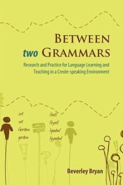 Between Two Grammars: Research and Practice for Language Learning and Teaching in a Creole-Speaking Environment - Bryan, Beverley