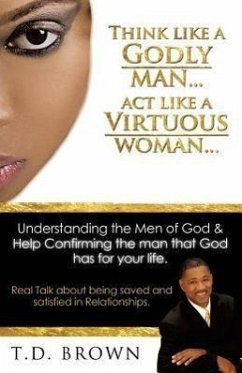 Think like a GODLY man... Act like a Virtuous Woman... - Brown, T. D.