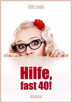 Hilfe, fast 40! (eBook, ePUB) - Loth, Elfi