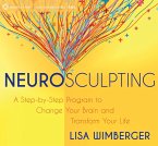 Neurosculpting: A Step-By-Step Program to Change Your Brain and Transform Your Life