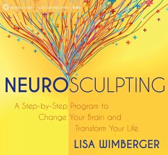 Neurosculpting: A Step-By-Step Program to Change Your Brain and Transform Your Life - Wimberger, Lisa