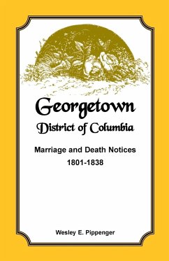 Georgetown, District of Columbia, Marriage and Death Notices, 1801-1838 - Pippenger, Wesley E.