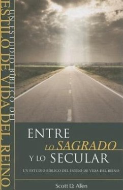 Entre Lo Sagrado y Lo Secular: Un Estudio Biblico del Estilo de Vida del Reino = Beyond the Sacred-Secular Divide - Allen, Scott D.