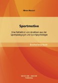 Sportmotive: Eine Reflektion von Ansätzen aus der Sportpädagogik und Sportpsychologie