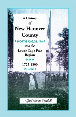 A History of New Hanover County (North Carolina), and the Cape Fear Region, 1723-1800 - Waddell, Alfred Moore