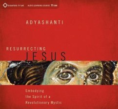 Resurrecting Jesus: Embodying the Spirit of a Revolutionary Mystic - Adyashanti