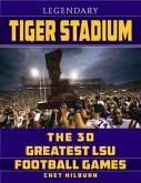 Legendary Tiger Stadium: The 30 Greatest LSU Football Games