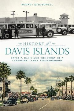 History of Davis Islands: David P. Davis and the Story of a Landmark Tampa Neighborhood - Kite-Powell, Rodney