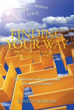 Finding Your Way - The Secret to Finding and Creating Your Purpose - Morgan, Kaneen