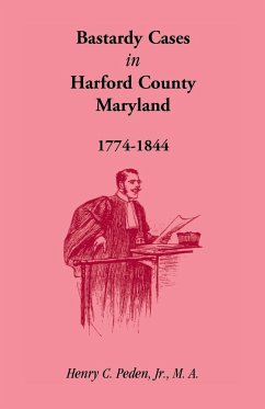 Bastardy Cases in Harford County, Maryland, 1774 - 1844 - Peden, Jr. Henry C.