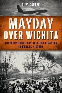 Mayday Over Wichita: The Worst Military Aviation Disaster in Kansas History - Carter, D. W.