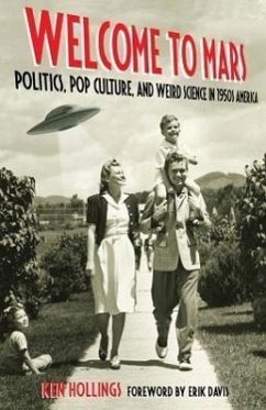 Welcome to Mars: Politics, Pop Culture, and Weird Science in 1950s America - Hollings, Ken