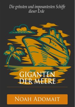 Giganten der Meere - Die grössten und imposantesten Schiffe dieser Erde (eBook, ePUB) - Adomait, Noah