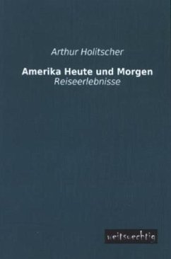 Amerika Heute und Morgen - Holitscher, Arthur