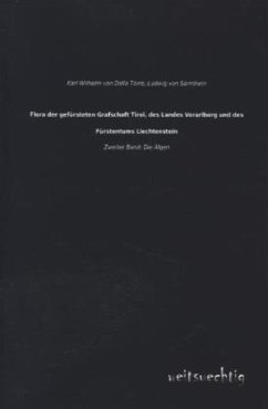 Flora der gefürsteten Grafschaft Tirol, des Landes Vorarlberg und des Fürstentums Liechtenstein - Dalla Torre, Karl von;Sarnthein, Ludwig von