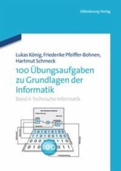 Technische Informatik / 100 Übungsaufgaben zu Grundlagen der Informatik II - König, Lukas;Pfeiffer-Bohnen, Friederike;Schmeck, Hartmut