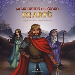 Le leggende per gioco. Re Artù - Orlando, Valentina; Elmi, Celina
