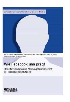 Wie Facebook uns prägt. Identitätsbildung und Meinungsführerschaft bei jugendlichen Nutzern (eBook, PDF) - Elsner, Nadine; Müller, Stephan; Baier, Sandra; Eckstein, Marcus; Krüger, Carolin; Schierz, Karoline; Schropp, Sarah