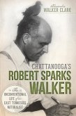 Chattanooga's Robert Sparks Walker:: The Unconventional Life of an East Tennessee Naturalist